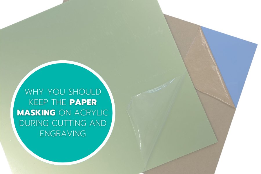 Why You Should Keep the Paper Masking on Acrylic During Cutting and Engraving - Custom Made Better